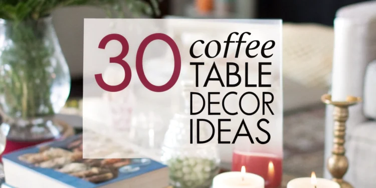 30 Couchtischdekor -Ideen, um Ihr Wohnzimmer unwiderstehlich gemütlich zu machen